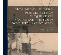 William J Smith Mound-builders. Published by Request of Natural History Society William J Smith Multicolor
