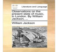 William Jackson Observations on the present state of music, in London. By William William Jackson Multicolor