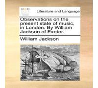 William Jackson Observations on the present state of music, in London. By William William Jackson Multicolor