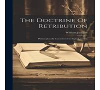 William Jackson The Doctrine Of Retribution: Philosophically Considered In Eight William Jackson Multicolor
