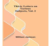 William Jackson Thirty Letters on Various Subjects, Vol. 2 Paperback Book William Jackson Multicolor