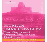 William James Human Immortality: Two Supposed Objections to the Doctrine William James Multicolor