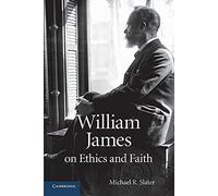 William James on Ethics and Faith