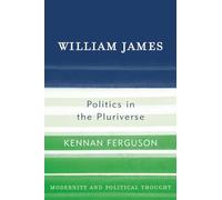 William James: Politics in the Pluriverse (Modernity and Political Thought)