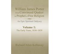 William James Potter from Convinced Quaker to Prophet of Free Religion: An Epic Spiritual Oddysey