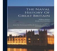 William James The Naval History Of Great Britain: From The Declaration Of War By William James Multicolor
