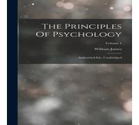William James The Principles Of Psychology: Authorized Ed., Unabridged; Volume 1 William James Multicolor