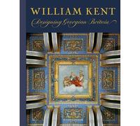 William Kent - Designing Georgian Britain (Chicago History of Science and Medicine)