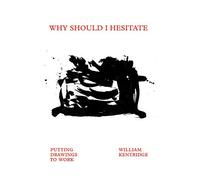 William Kentridge: Why Should I Hesitate?: Putting Drawings to Work
