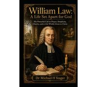 William Law: A Life Set Apart for God: His Powerful Call to Prayer, Simplicity, Charity, and a Life Wholly Given to Christ