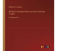 William Le Queux Britain's Deadly Peril; Are We Told the Truth?:in large print in White William Le Queux White