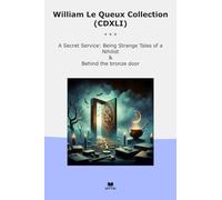 William Le Queux Collection (CDXLI): Secret Service Strange Tales Nihilist Behind Bronze Door (Top Classics)