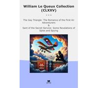 William Le Queux Collection (CLXXV): Triangle Romance First Adventurers Sant Secret Service Some Revelations Spies Spying (Top Classics)