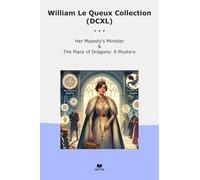 William Le Queux Collection (DCXL): Majesty Minister Place Dragons Mystery (Top Classics)