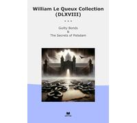 William Le Queux Collection (DLXVIII): Guilty Bonds Secrets Potsdam (Top Classics)
