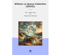 William Le Queux Collection (DXVII): Crystal Claw Tracked Wireless (Top Classics)