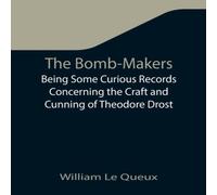 William Le Queux The Bomb-Makers;Being Some Curious Records Concerning the Craft William Le Queux Multicolor