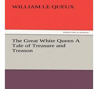 William Le Queux The Great White Queen A Tale of Treasure & Treason Paperback Book William Le Queux Multicolor