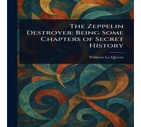 William Le Queux The Zeppelin Destroyer: Being Some Chapters of Secret History William Le Queux Multicolor