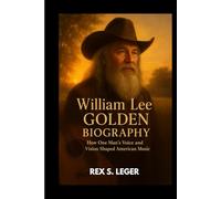 WILLIAM LEE GOLDEN BIOGRAPHY : HOW ONE MAN'S VOICE AND VISION SHAPED AMERICAN MUSIC: THE MAN BEHIND THE HARMONY