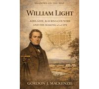 William Light: Adelaide, Kaurna Country and the Making of a City (Shadows on the Map)