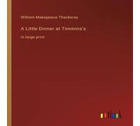 William Makepeace Thackeray A Little Dinner at Timmins's:in large print Paperback Book William Makepeace Thackeray Multicolor