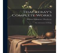 William Makepeace Thackeray Thackeray's Complete Works: The Adventures Of Philip Book in White William Makepeace Thackeray White