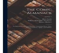 William Makepeace Thackeray The Comic Almanack: An Ephemeris in Jest & Earnest, Containing William Makepeace Thackeray Multicolor
