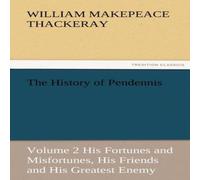 William Makepeace Thackeray The History of Pendennis, Volume 2 His Fortunes & Misfortunes William Makepeace Thackeray Multicolor