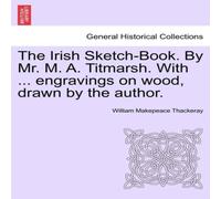 William Makepeace Thackeray The Irish Sketch-Book. By Mr. M. A. Titmarsh. With ... engravings William Makepeace Thackeray Multicolor
