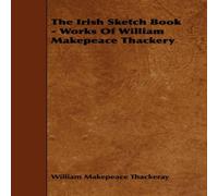 William Makepeace Thackeray The Irish Sketch Book - Works of William Makepeace Thackery Paperback William Makepeace Thackeray Multicolor