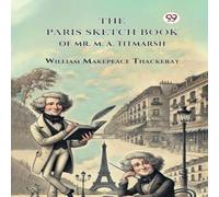 William Makepeace Thackeray The Paris Sketch Book Of Mr. M. A. Titmarsh Paperback William Makepeace Thackeray Multicolor