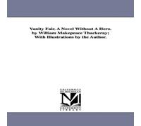 William Makepeace Thackeray Vanity Fair. A Novel Without A Hero. by William Makepeace William Makepeace Thackeray Multicolor