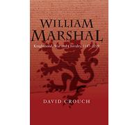 William Marshal: Knighthood, War and Chivalry, 1147-1219