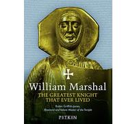 William Marshal: The Greatest Knight That Ever Lived