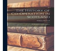 William Maxwell The History of Co-operation in Scotland: Its Inception & Its William Maxwell Multicolor