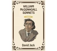 William McGonagall Sonnets: Verses Written in Honour of "The World's Worst Poet"