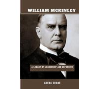 William McKinley: A Legacy of Leadership and Expansion (Biography of US presidents)
