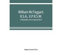 William McTaggart, R.S.A., V.P.R.S.W.; a biography and an appreciation