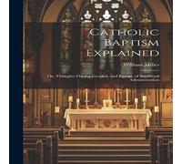 William Miller Catholic Baptism Explained: Or, Thoughts On the Ground, and William Miller Multicolor