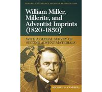 William Miller, Millerite, and Adventist Imprints (1820-1850) with a Global Survey of Second Advent Materials: Including Select Secondary Sources in English (General Conference Archives Research Aids)