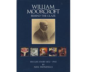 William Moorcroft Life Story - Behind The Glaze Book by Neil Swindells