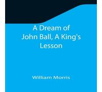 William Morris A Dream of John Ball, A King's Lesson Paperback Book William Morris Multicolor