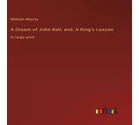 William Morris A Dream of John Ball; and, A King's Lesson:in large print William Morris Multicolor