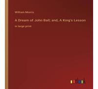 William Morris A Dream of John Ball; and, A King's Lesson:in large print William Morris Multicolor