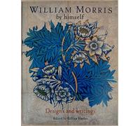 William Morris by Himself: Designs and Writings (By himself series)