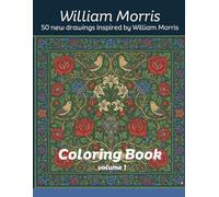 William Morris Coloring Book: 50 Timeless Botanical Designs for Relaxation and Creativity: A Beautiful Collection of Arts and Crafts-Inspired Patterns ... Mind, Spark Creativity, and Celebrate Nature