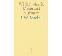 William Morris: Maker and Visionary: How his art, socialism, and the Kelmscott Press reshaped culture and community