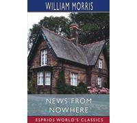 William Morris News from Nowhere (Esprios Classics): or, An Epoch of Rest: Being William Morris Multicolor