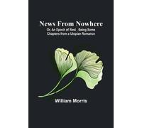 William Morris News from Nowhere; Or, An Epoch of Rest ; Being Some Chapters from William Morris Multicolor